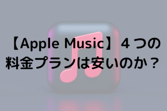【Apple Music】４つの料金プランは安いのか？
