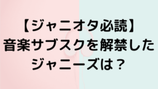 【ジャニオタ必読】音楽サブスクを解禁したジャニーズは？