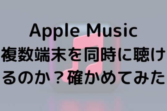 Apple Music複数端末を同時に聴けるのか？確かめてみた