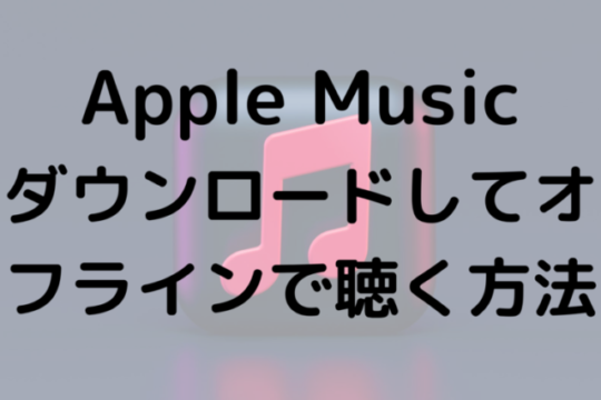 Apple Musicダウンロードしてオフラインで聴く方法