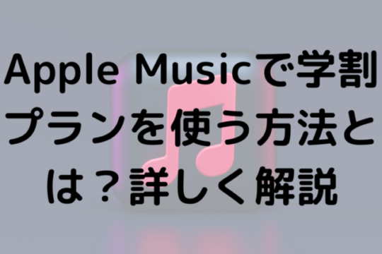 Apple Musicで学割プランを使う方法とは？詳しく解説