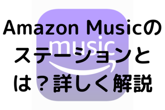 Amazon Musicのステーションとは？詳しく解説