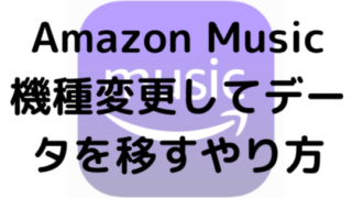 Amazon Music機種変更してデータを移すやり方