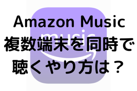 Amazon Music複数端末を同時で聴くやり方は？