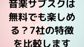 音楽サブスクは無料でも楽しめる？7社の特徴を比較します