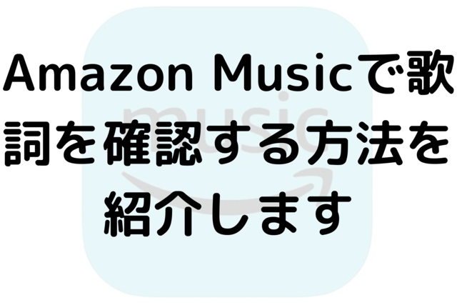 Amazon Musicで歌詞を確認する方法を紹介します