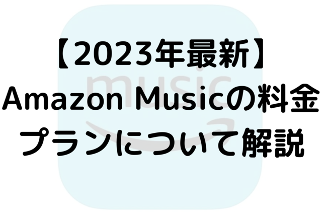 【2023年最新】Amazon Musicの料金プランについて解説