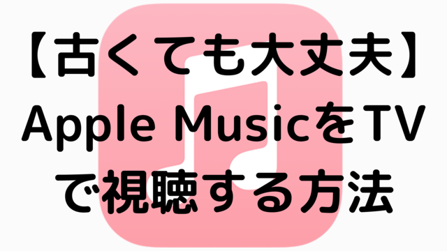 【古くても大丈夫】Apple MusicをTVで視聴する方法