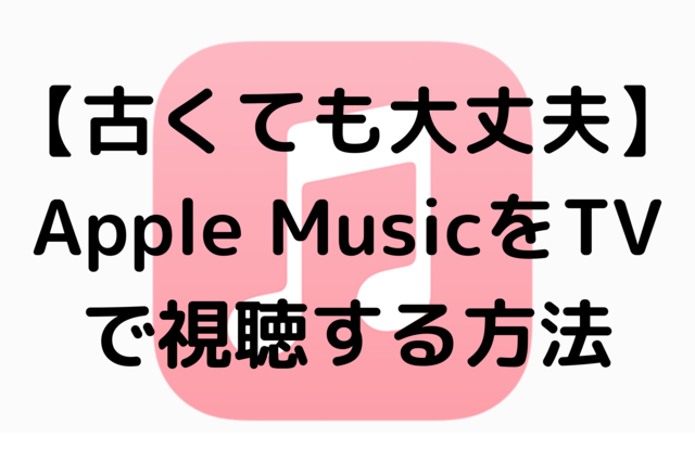 【古くても大丈夫】Apple MusicをTVで視聴する方法