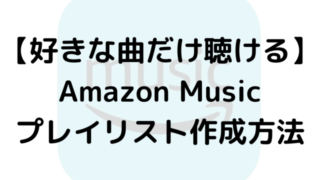 【好きな曲だけ聴ける】Amazon Musicプレイリスト作成方法