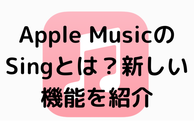 Apple MusicのSingとは？新しい機能を紹介