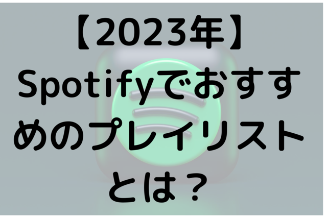 【2023年】Spotifyでおすすめプレイリストとは？