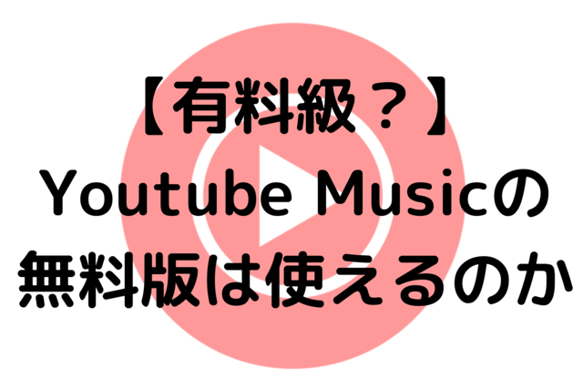 【有料級？】Youtube Musicの無料版は使えるのか