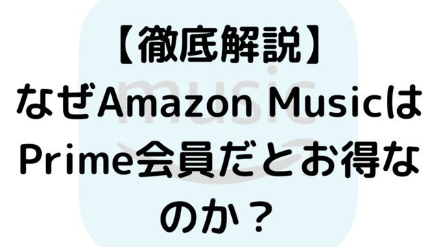 【徹底解説】なぜAmazon MusicはPrime会員だとお得なのか？