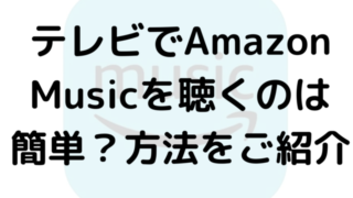 テレビでAmazon Musicを聴くのは簡単？方法をご紹介