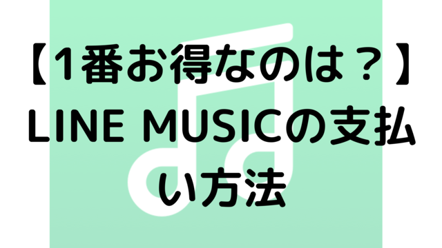 【1番お得なのは？】LINE MUSICの支払い方法