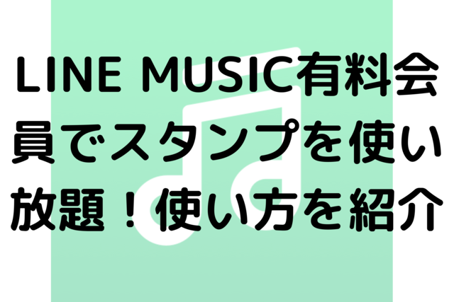 LINE MUSIC有料会員でスタンプを使い放題！使い方を紹介