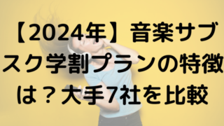 【2024年】音楽サブスク学割プランの特徴は？大手7社を比較