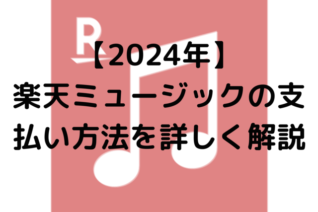 【2024年】楽天ミュージックの支払い方法を詳しく解説