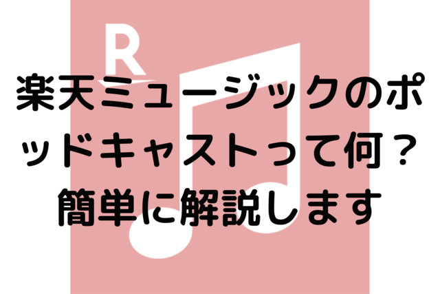 楽天ミュージックのポッドキャストって何？簡単に解説します