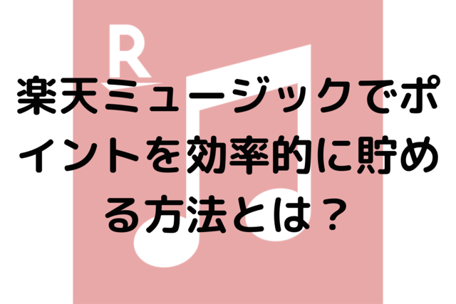 楽天ミュージックでポイントを効率的に貯める方法とは？