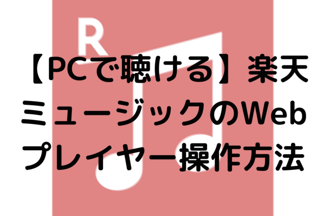 【PCで聴ける】楽天ミュージックのWebプレイヤー操作方法