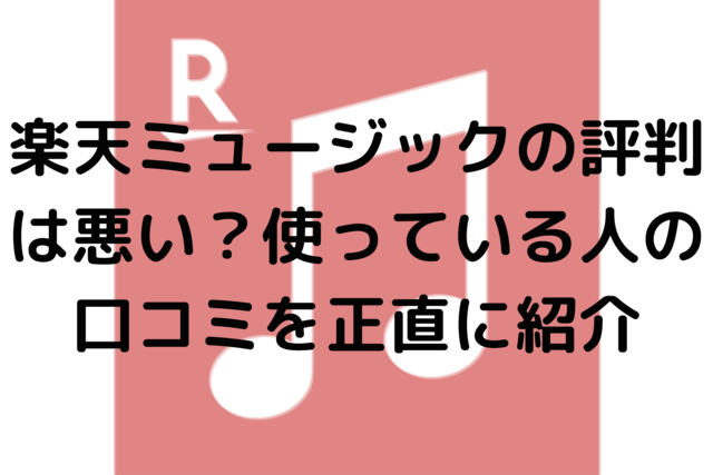 楽天ミュージックの評判は悪い？使っている人の口コミを正直に紹介