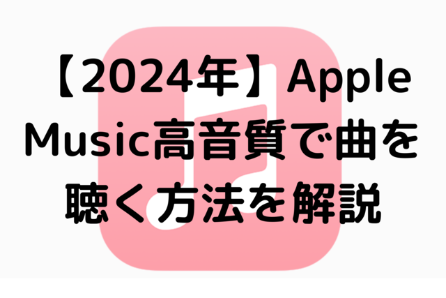 【2024年】Apple Music高音質で曲を聴く方法を解説
